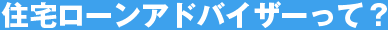住宅ローンアドバイザーって？