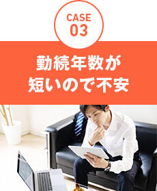 CASE03、勤続年数が短いので不安