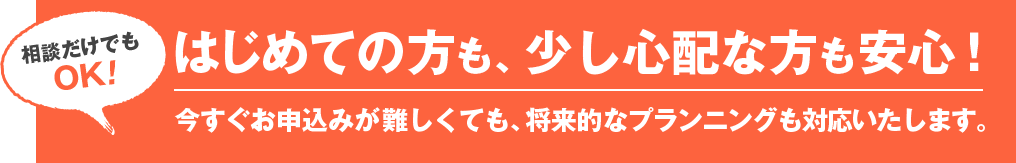 はじめての方も、少し心配な方も安心！今すぐお申込みが難しくても、住宅ローンアドバイザーがしっかりサポート